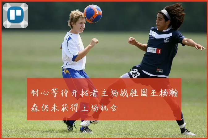 耐心等待开拓者主场战胜国王杨瀚森仍未获得上场机会