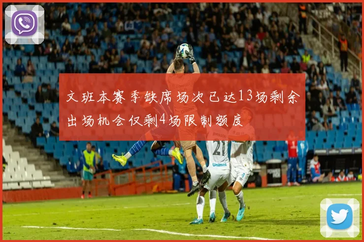 文班本赛季缺席场次已达13场剩余出场机会仅剩4场限制额度