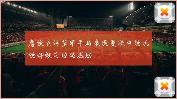 詹俊点评蓝军平局表现曼联中场流畅却缺乏边路威胁