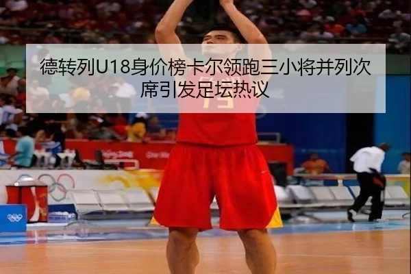德转列U18身价榜卡尔领跑三小将并列次席引发足坛热议 | eonsports